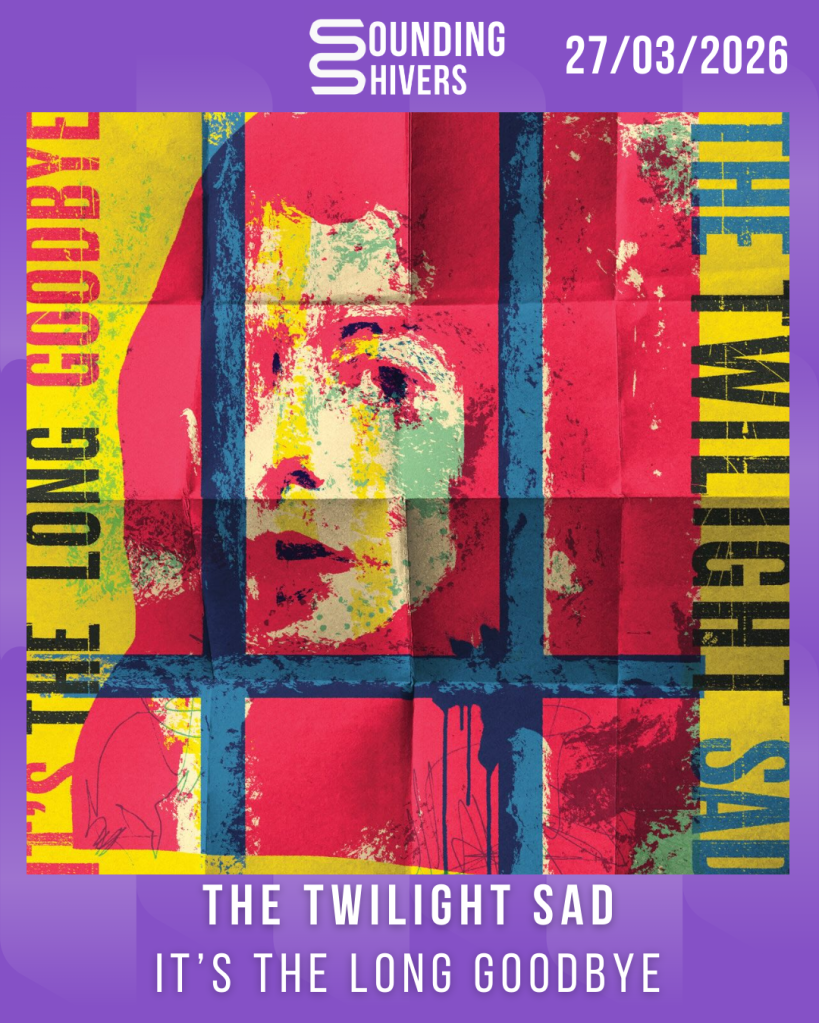 #Album : The Twilight Sad – It&rsquo;s The Long Goodbye (27/03/2026)